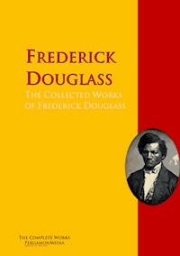 The Collected Works of Frederick Douglass - Frederick Douglass - E-Book