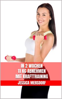 In 2 Wochen 11 kg abnehmen mit Krafttraining - Jessica Mersdorf - E-Book