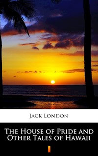 The House of Pride and Other Tales of Hawaii - Jack  London - E-Book
