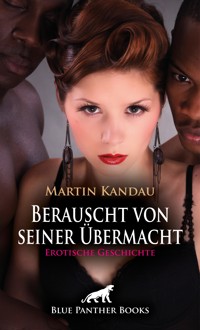 Berauscht von seiner Übermacht | Erotische Geschichte - Martin Kandau - E-Book