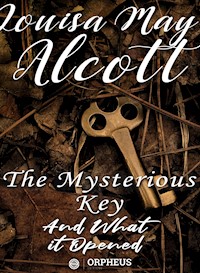 The Mysterious Key and What It Opened - Louisa May Alcott - E-Book