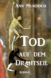Tod auf dem Drahtseil - Ann Murdoch - E-Book