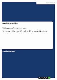 Videokonferenzen zur Standortübergreifenden Kommunikation - Axel Domschke - E-Book