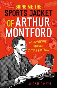 Bring Me the Sports Jacket of Arthur Montford - Aidan Smith - E-Book