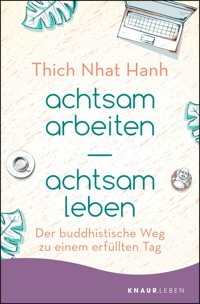 achtsam arbeiten achtsam leben - Thich Nhat Hanh - E-Book