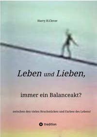 Leben und Lieben, immer ein Balanceakt? - Harry H.Clever - E-Book