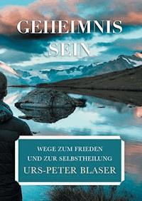 Geheimnis Sein - Urs-Peter Blaser - E-Book