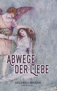 Abwege der Liebe - Siegfried Binder - E-Book