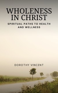 Wholeness in Christ - Dorothy Vincent - E-Book