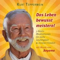 Das Leben bewusst meistern! (mit klangenergetischer Musik von Sayama) - Kurt Tepperwein - Hörbuch