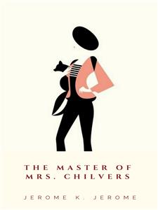 The Master of Mrs. Chilvers - Jerome K.  Jerome - E-Book