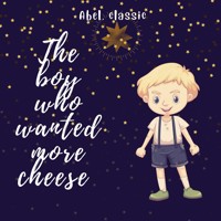 The Boy Who Wanted More Cheese - Abel Classics: fairytales and fables - William Elliot Griffis - Hörbuch