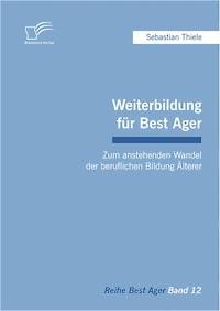 Weiterbildung für Best Ager: Zum anstehenden Wandel der beruflichen Bildung Älterer - Sebastian Thiele - E-Book