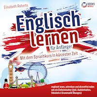 Englisch lernen für Anfänger: Mit dem Sprachkurs in kürzester Zeit englisch lesen, schreiben und akzentfrei reden wie ein Einheimischer - Elisabeth Roberts - Hörbuch