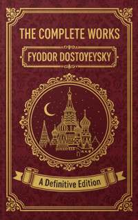 The Complete Works – Fyodor Dostoyevsky - Fyodor Dostoyevsky - E-Book