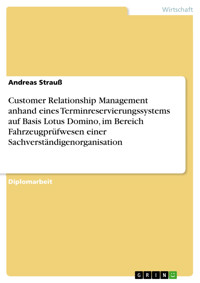 Customer Relationship Management anhand eines Terminreservierungssystems auf Basis Lotus Domino, im Bereich Fahrzeugprüfwesen einer Sachverständigenorganisation - Andreas Strauß - E-Book