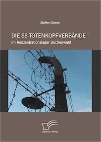 Die SS-Totenkopfverbände im Konzentrationslager Buchenwald - Steffen Grimm - E-Book