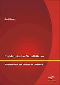 Elektronische Schulbücher: Potenziale für den Einsatz im Unterricht - René Kordes - E-Book