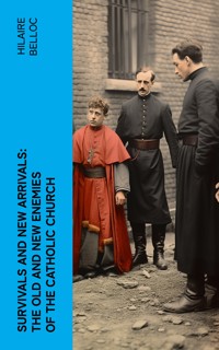 Survivals and New Arrivals: The Old and New Enemies of the Catholic Church - Hilaire Belloc - E-Book