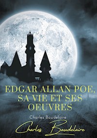 Edgar Poe, sa vie et ses oeuvres - Charles Baudelaire. - E-Book