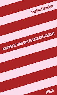 Anorexie und Gottesstaatlichkeit - Sophia Eisenhut - E-Book