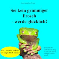 Sei kein grimmiger Frosch – werde glücklich! - Janet Angelina Grund - Hörbuch