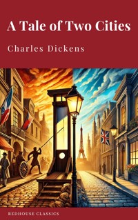 A Tale of Two Cities: Rediscover Charles Dickens' Classic Tale of Love, Sacrifice, and Redemption - Charles Dickens. - E-Book