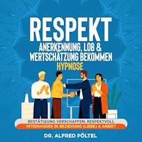Respekt, Anerkennung, Lob & Wertschätzung bekommen - Hypnose - Dr. Alfred Pöltel - Hörbuch