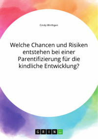 Welche Chancen und Risiken entstehen bei einer Parentifizierung für die kindliche Entwicklung? - Cindy Wirthgen - E-Book