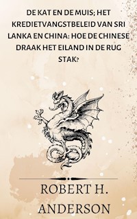 De kat en de muis; Het kredietvangstbeleid van Sri Lanka en China: hoe de Chinese draak het eiland in de rug stak? - Robert H. Anderson - E-Book