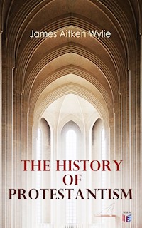 The History of Protestantism - James Aitken Wylie - E-Book
