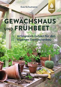 Gewächshaus und Frühbeet - Eva Schumann - E-Book