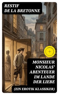 Monsieur Nicolas' Abenteuer im Lande der Liebe (Ein Erotik Klassiker) - Restif de la Bretonne - E-Book