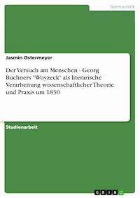 Der Versuch am Menschen - Georg Büchners "Woyzeck" als literarische Verarbeitung wissenschaftlicher Theorie und Praxis um 1830 - Jasmin Ostermeyer - E-Book