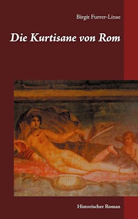 Die Kurtisane von Rom - Birgit Furrer-Linse - E-Book