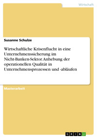 Wirtschaftliche Krisenflucht in eine Unternehmenssicherung im Nicht-Banken-Sektor. Anhebung der operationellen Qualität in Unternehmensprozessen und -abläufen - Susanne Schulze - E-Book