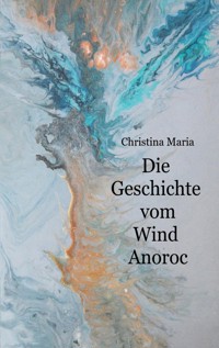 Die Geschichte vom Wind Anoroc - Christina Maria - E-Book