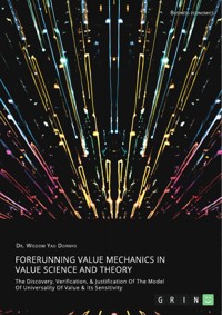 Forerunning Value Mechanics In Value Science And Theory. The Discovery, Verification, &
Justification Of The Model Of Universality Of Value & Its Sensitivity - Wisdom Yao Dornyo - E-Book