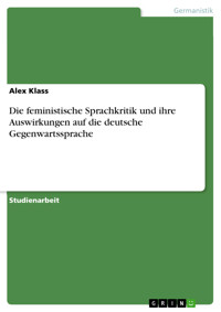 Die feministische Sprachkritik und ihre Auswirkungen auf die deutsche Gegenwartssprache - Alex Klass - E-Book