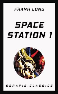 Space Station 1 (Serapis Classics) - Frank Long - E-Book