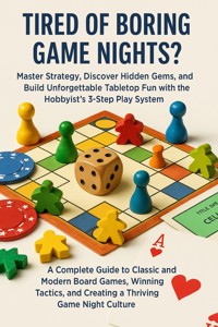 Tired of Boring Game Nights? Master Strategy, Discover Hidden Gems, and Build Unforgettable Tabletop Fun with the Hobbyist’s 3-Step Play System - Raphael Granger - E-Book