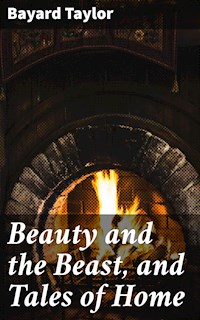 Beauty and the Beast, and Tales of Home - Bayard Taylor - E-Book