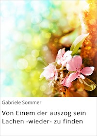 Von Einem der auszog sein Lachen -wieder- zu finden - Gabriele Sommer - E-Book