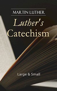 Luther's Catechism: Large & Small - Martin Luther - E-Book