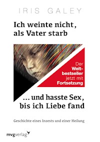 Ich weinte nicht, als Vater starb … und hasste Sex, bis ich Liebe fand - Iris Galey - E-Book