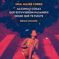 Una mujer corre - Algunas cosas que estuvieron pasando desde que te fuiste - Bibiana Ricciardi - Hörbuch