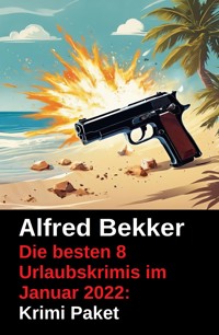 Die besten 8 Urlaubskrimis im Januar 2022: Krimi Paket - Alfred Bekker - kostenlos E-Book