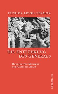 Die Entführung des Generals - Patrick Leigh Fermor - E-Book