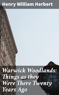Warwick Woodlands: Things as they Were There Twenty Years Ago - Henry William Herbert - E-Book