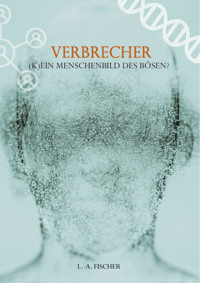 Verbrecher. (K)Ein Menschenbild des Bösen? - L.-A. Fischer - E-Book